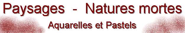 Paysages - Natures mortes - Aquarelles et pastels